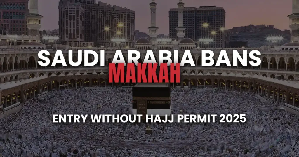 Saudi Arabia Bans Makkah without Entry Hajj Permit 2025